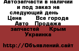 Автозапчасти в наличии и под заказ на следующий день,  › Цена ­ 1 - Все города Авто » Продажа запчастей   . Крым,Украинка